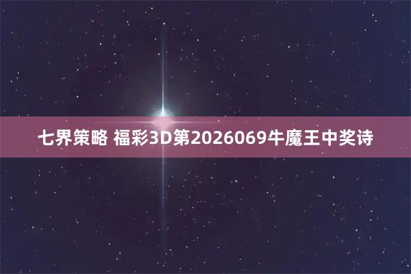 七界策略 福彩3D第2026069牛魔王中奖诗